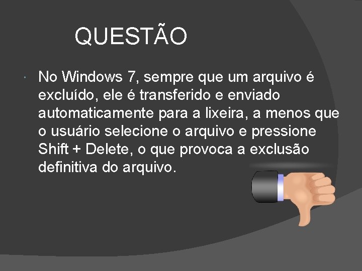 QUESTÃO No Windows 7, sempre que um arquivo é excluído, ele é transferido e