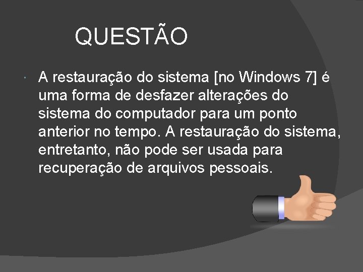 QUESTÃO A restauração do sistema [no Windows 7] é uma forma de desfazer alterações