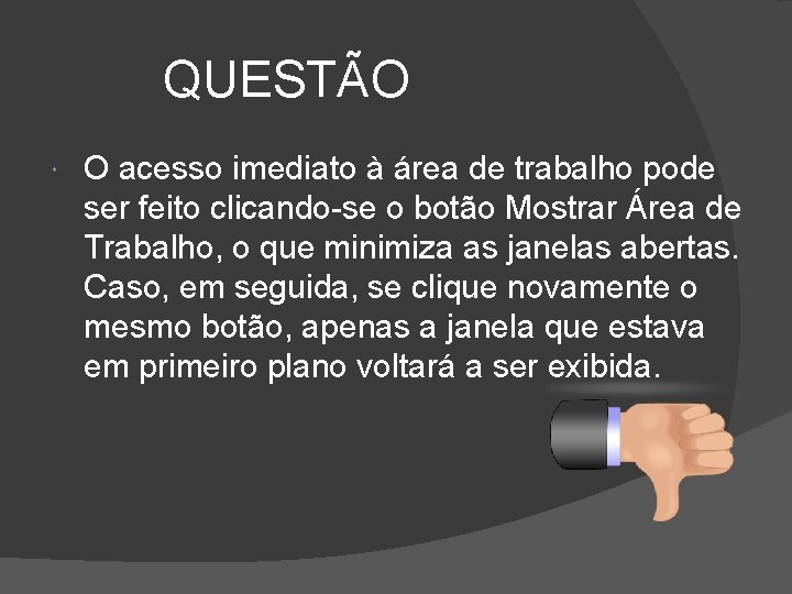 QUESTÃO O acesso imediato à área de trabalho pode ser feito clicando-se o botão