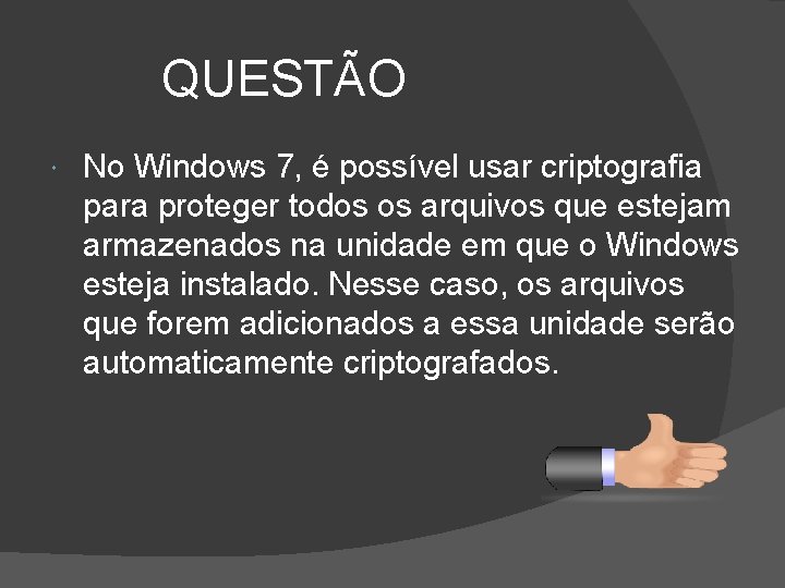 QUESTÃO No Windows 7, é possível usar criptografia para proteger todos os arquivos que