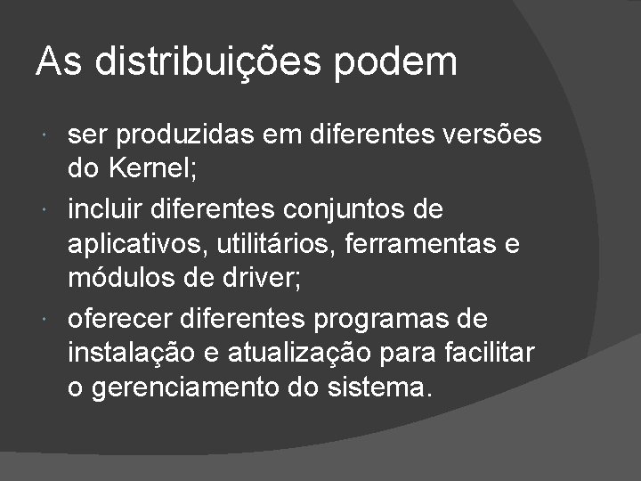 As distribuições podem ser produzidas em diferentes versões do Kernel; incluir diferentes conjuntos de
