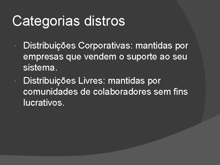 Categorias distros Distribuições Corporativas: mantidas por empresas que vendem o suporte ao seu sistema.