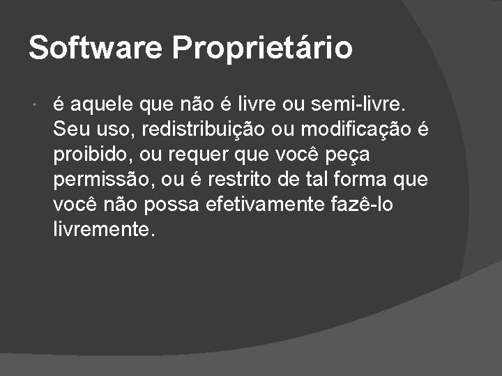Software Proprietário é aquele que não é livre ou semi-livre. Seu uso, redistribuição ou