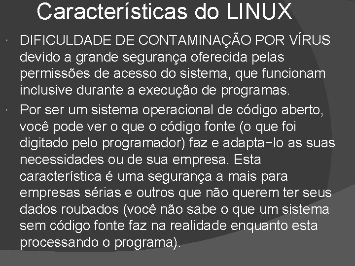 Características do LINUX DIFICULDADE DE CONTAMINAÇÃO POR VÍRUS devido a grande segurança oferecida pelas