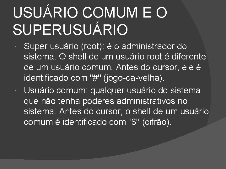 USUÁRIO COMUM E O SUPERUSUÁRIO Super usuário (root): é o administrador do sistema. O