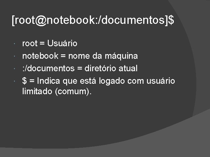 [root@notebook: /documentos]$ root = Usuário notebook = nome da máquina : /documentos = diretório