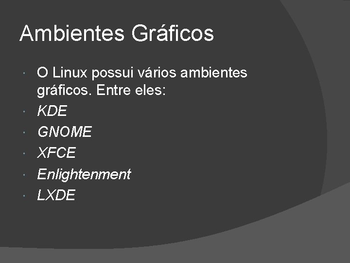 Ambientes Gráficos O Linux possui vários ambientes gráficos. Entre eles: KDE GNOME XFCE Enlightenment