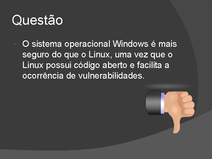 Questão O sistema operacional Windows é mais seguro do que o Linux, uma vez