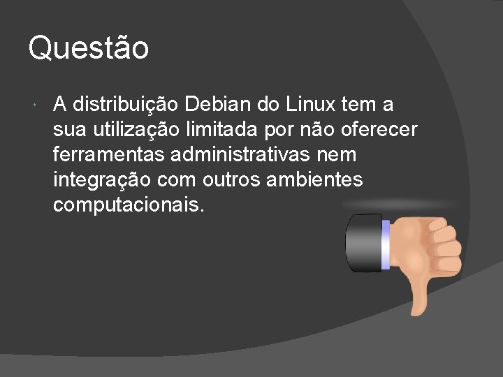 Questão A distribuição Debian do Linux tem a sua utilização limitada por não oferecer