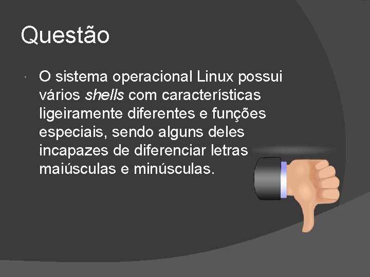 Questão O sistema operacional Linux possui vários shells com características ligeiramente diferentes e funções