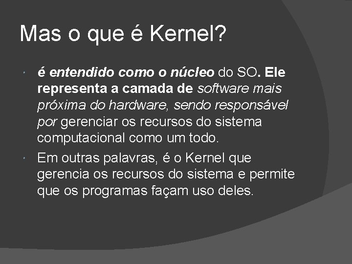 Mas o que é Kernel? é entendido como o núcleo do SO. Ele representa