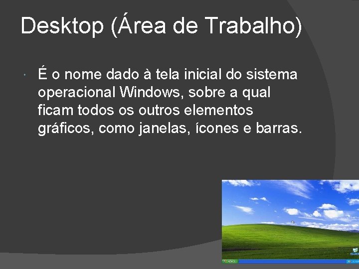 Desktop (Área de Trabalho) É o nome dado à tela inicial do sistema operacional