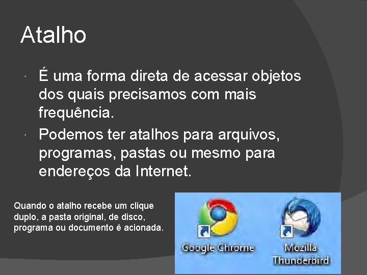 Atalho É uma forma direta de acessar objetos dos quais precisamos com mais frequência.