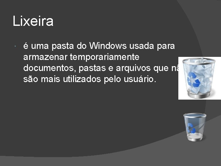 Lixeira é uma pasta do Windows usada para armazenar temporariamente documentos, pastas e arquivos