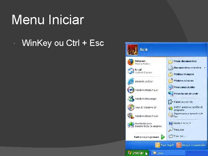 Menu Iniciar Win. Key ou Ctrl + Esc 