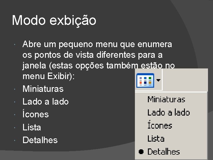 Modo exbição Abre um pequeno menu que enumera os pontos de vista diferentes para