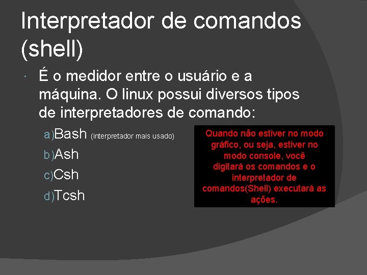 Interpretador de comandos (shell) É o medidor entre o usuário e a máquina. O