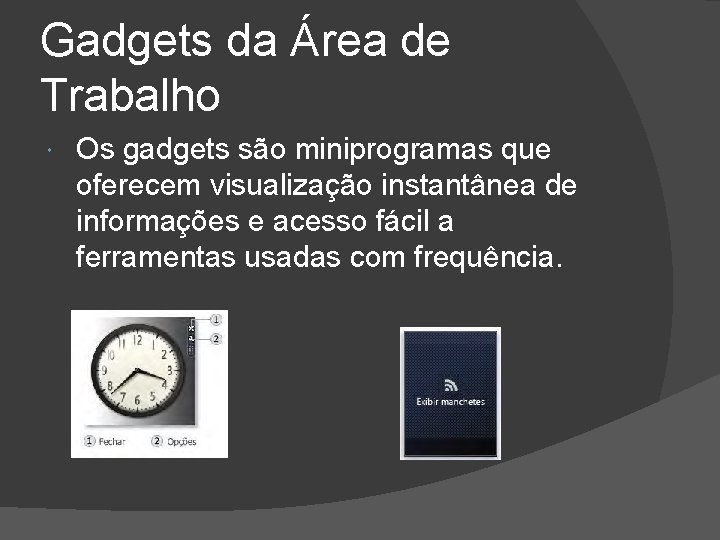 Gadgets da Área de Trabalho Os gadgets são miniprogramas que oferecem visualização instantânea de