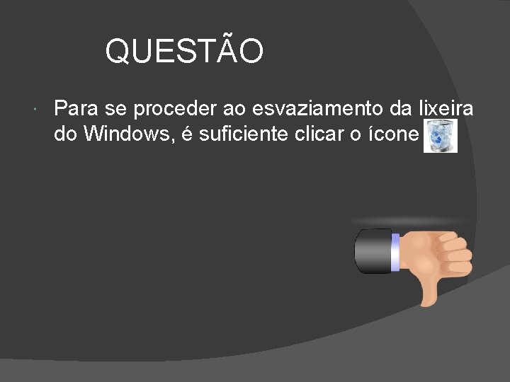 QUESTÃO Para se proceder ao esvaziamento da lixeira do Windows, é suficiente clicar o