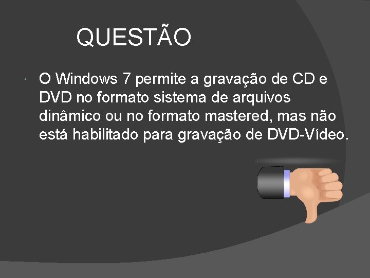 QUESTÃO O Windows 7 permite a gravação de CD e DVD no formato sistema