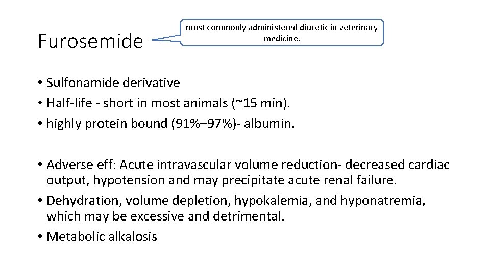 Furosemide most commonly administered diuretic in veterinary medicine. • Sulfonamide derivative • Half-life -