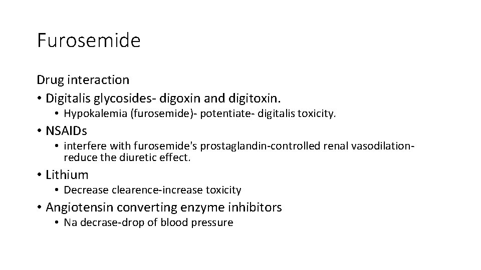 Furosemide Drug interaction • Digitalis glycosides- digoxin and digitoxin. • Hypokalemia (furosemide)- potentiate- digitalis