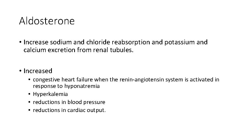 Aldosterone • Increase sodium and chloride reabsorption and potassium and calcium excretion from renal