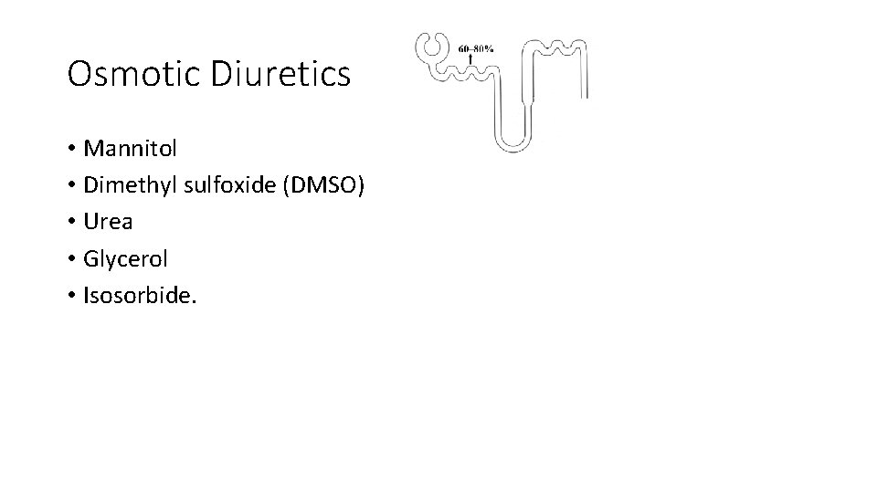 Osmotic Diuretics • Mannitol • Dimethyl sulfoxide (DMSO) • Urea • Glycerol • Isosorbide.