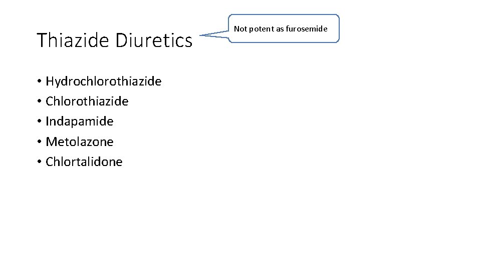 Thiazide Diuretics • Hydrochlorothiazide • Chlorothiazide • Indapamide • Metolazone • Chlortalidone Not potent