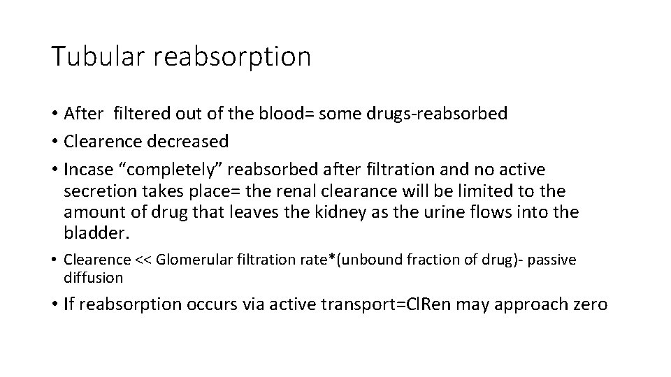 Tubular reabsorption • After filtered out of the blood= some drugs-reabsorbed • Clearence decreased