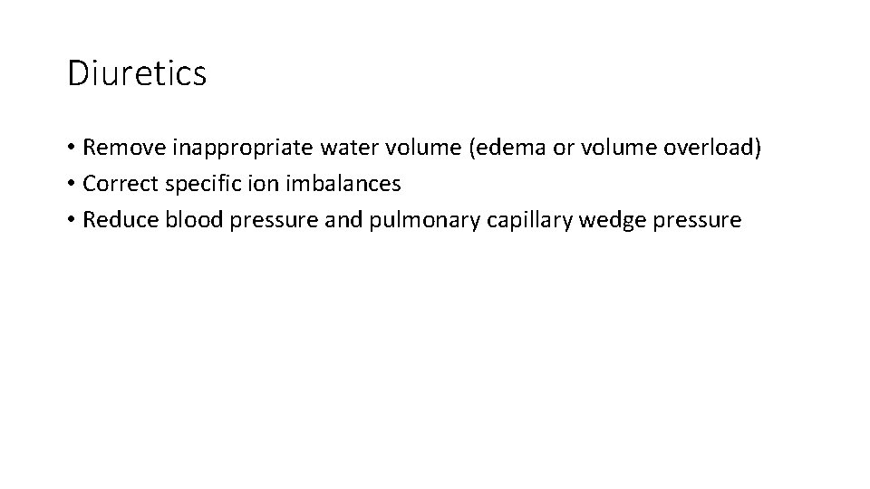 Diuretics • Remove inappropriate water volume (edema or volume overload) • Correct specific ion