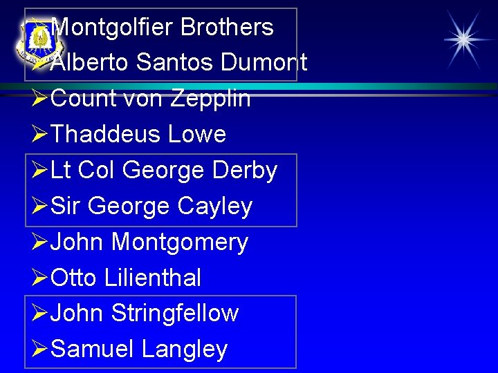 ØMontgolfier Brothers ØAlberto Santos Dumont ØCount von Zepplin ØThaddeus Lowe ØLt Col George Derby