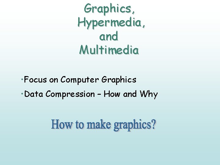 Graphics, Hypermedia, and Multimedia • Focus on Computer Graphics • Data Compression – How