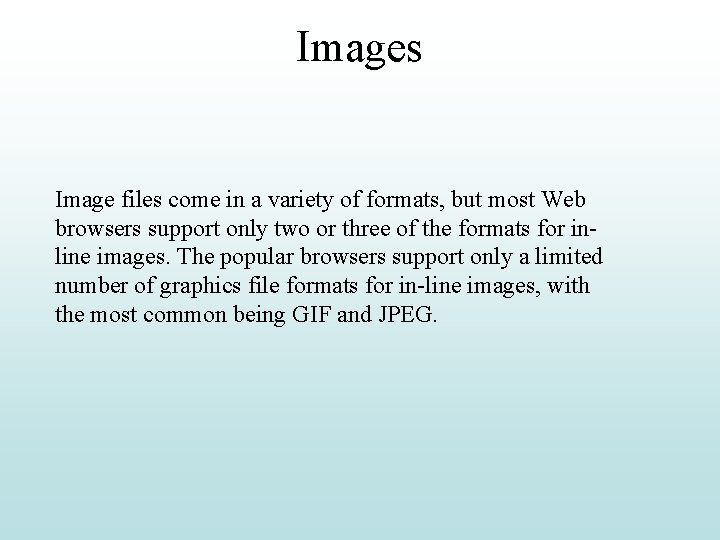 Images Image files come in a variety of formats, but most Web browsers support