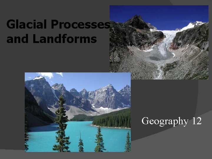 Glacial Processes and Landforms Geography 12 