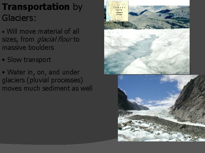 Transportation by Glaciers: • Will move material of all sizes, from glacial flour to