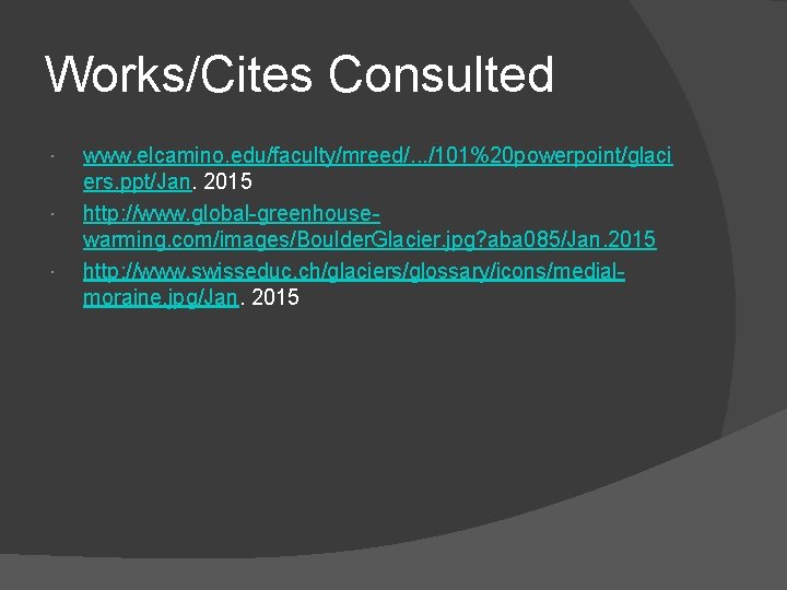 Works/Cites Consulted www. elcamino. edu/faculty/mreed/. . . /101%20 powerpoint/glaci ers. ppt/Jan. 2015 http: //www.
