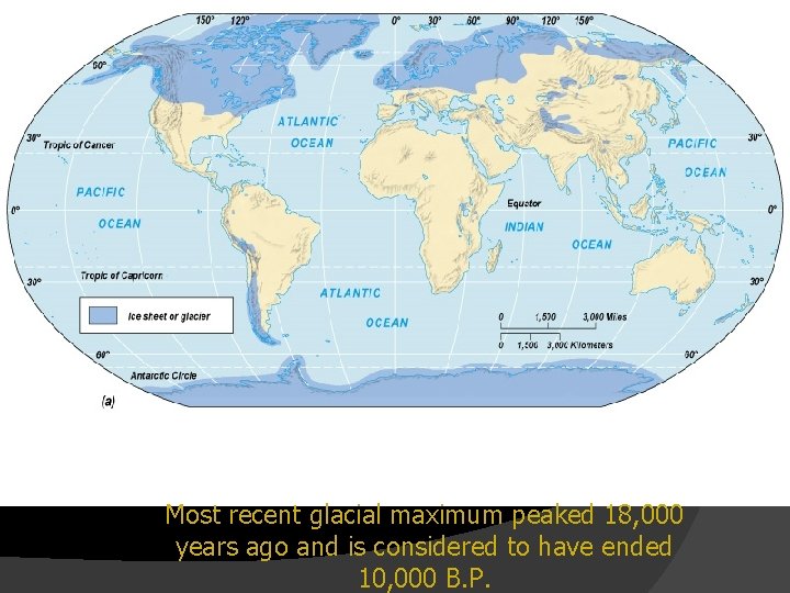 Maximum Extent of Pleistocene Glaciation 1/3 of land surface Most recent glacial maximum peaked