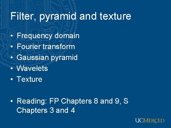 Filter, pyramid and texture • • • Frequency domain Fourier transform Gaussian pyramid Wavelets