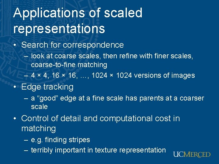 Applications of scaled representations • Search for correspondence – look at coarse scales, then