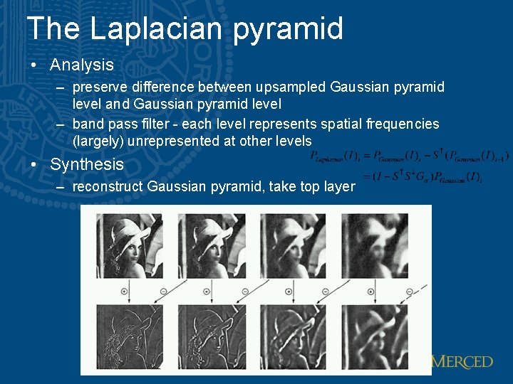 The Laplacian pyramid • Analysis – preserve difference between upsampled Gaussian pyramid level and