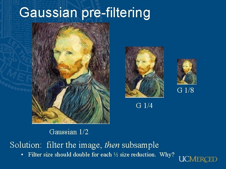 Gaussian pre-filtering G 1/8 G 1/4 Gaussian 1/2 Solution: filter the image, then subsample