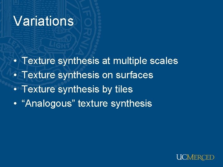 Variations • • Texture synthesis at multiple scales Texture synthesis on surfaces Texture synthesis