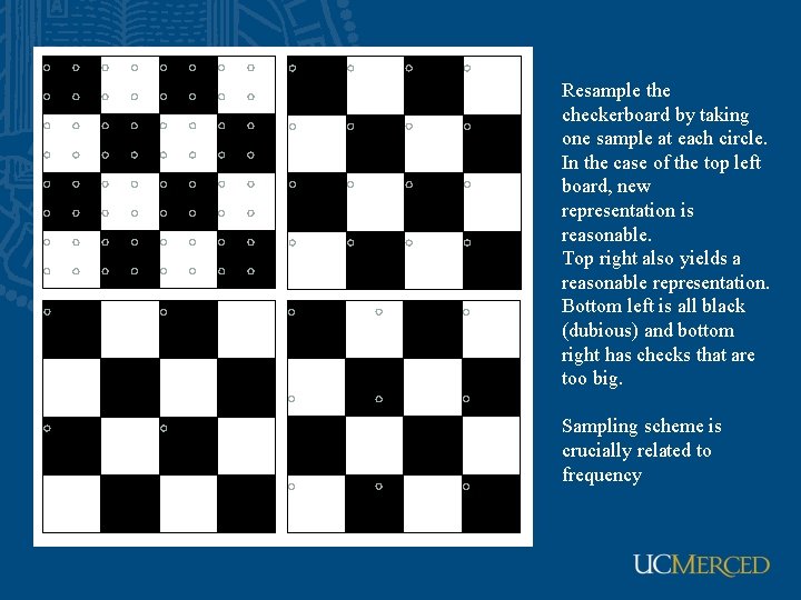 Resample the checkerboard by taking one sample at each circle. In the case of