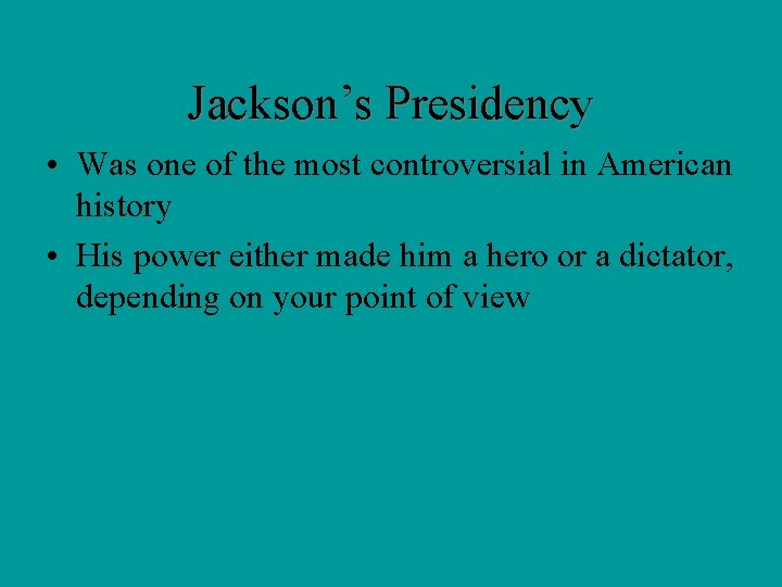 Jackson’s Presidency • Was one of the most controversial in American history • His