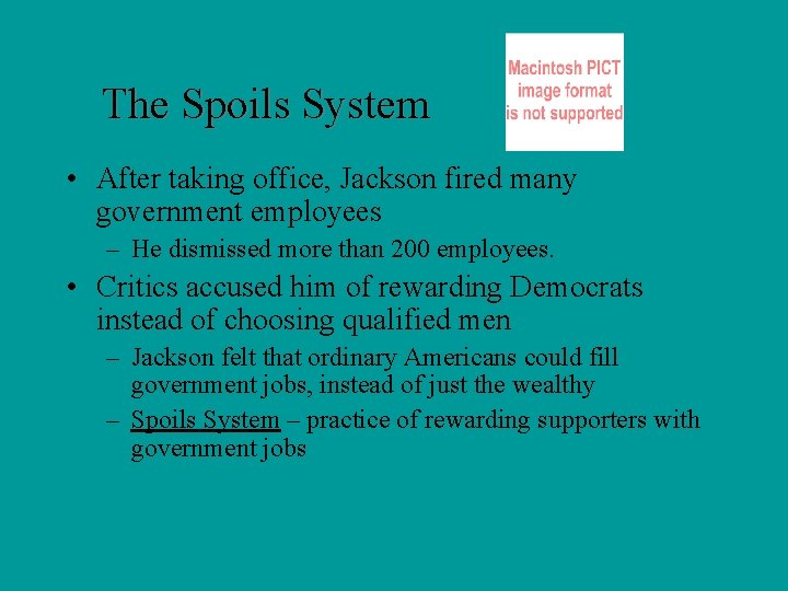 The Spoils System • After taking office, Jackson fired many government employees – He