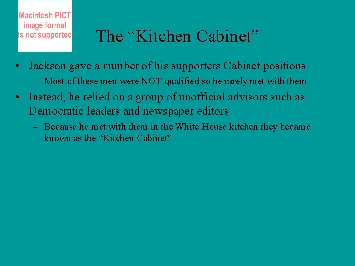 The “Kitchen Cabinet” • Jackson gave a number of his supporters Cabinet positions –