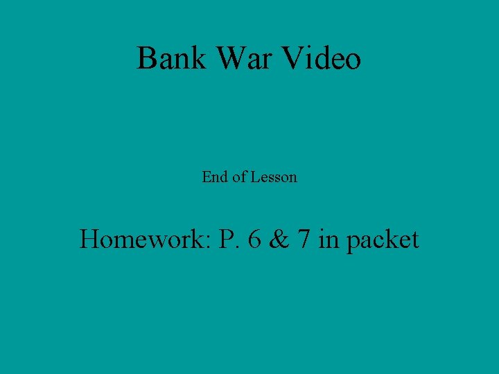 Bank War Video End of Lesson Homework: P. 6 & 7 in packet 