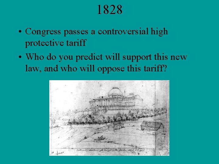 1828 • Congress passes a controversial high protective tariff • Who do you predict