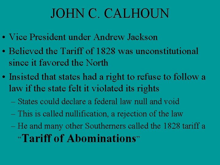 JOHN C. CALHOUN • Vice President under Andrew Jackson • Believed the Tariff of